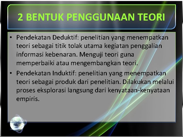 2 BENTUK PENGGUNAAN TEORI • Pendekatan Deduktif: penelitian yang menempatkan teori sebagai titik tolak