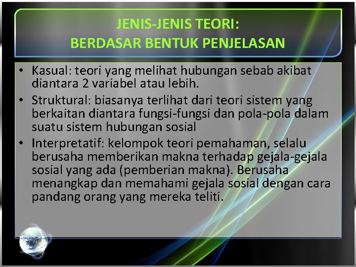 JENIS-JENIS TEORI: BERDASAR BENTUK PENJELASAN • Kasual: teori yang melihat hubungan sebab akibat diantara