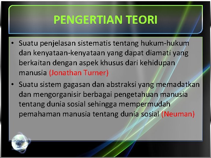 PENGERTIAN TEORI • Suatu penjelasan sistematis tentang hukum-hukum dan kenyataan-kenyataan yang dapat diamati yang