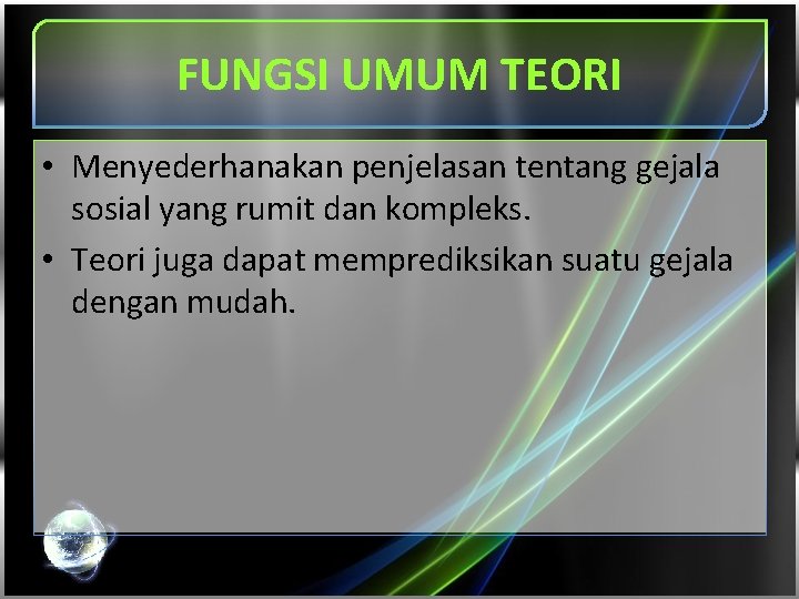 FUNGSI UMUM TEORI • Menyederhanakan penjelasan tentang gejala sosial yang rumit dan kompleks. •