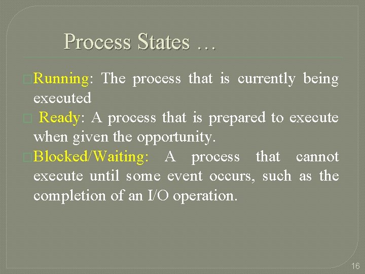 Process States … �Running: The process that is currently being executed � Ready: A