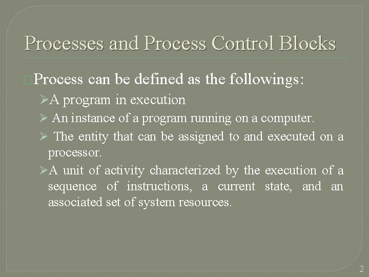 Processes and Process Control Blocks �Process can be defined as the followings: ØA program