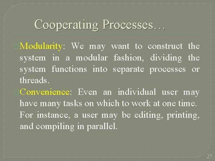 Cooperating Processes… �Modularity: We may want to construct the system in a modular fashion,