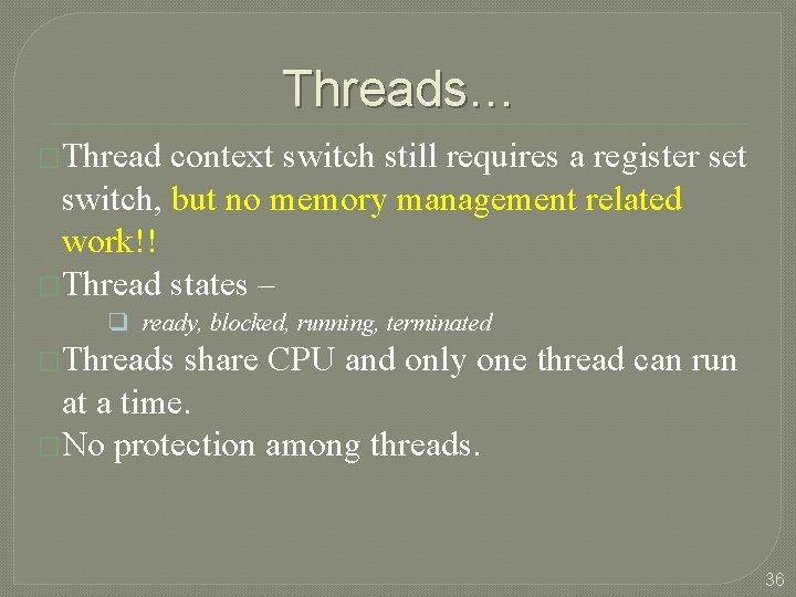 Threads… �Thread context switch still requires a register set switch, but no memory management