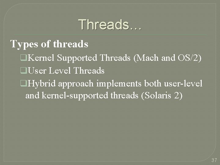 Threads… Types of threads q. Kernel Supported Threads (Mach and OS/2) q. User Level