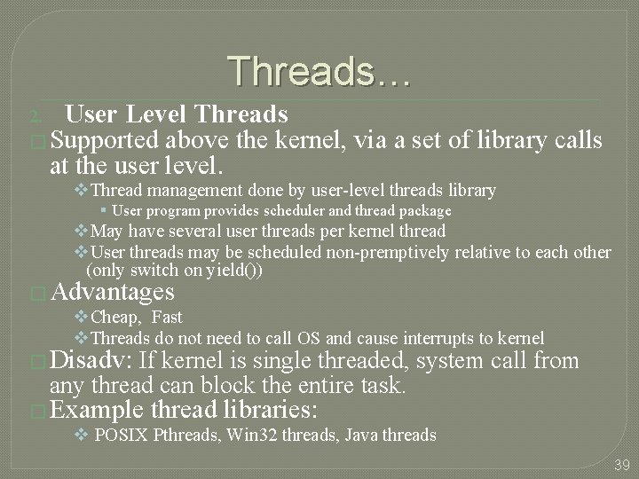 Threads… 2. User Level Threads � Supported above the kernel, at the user level.