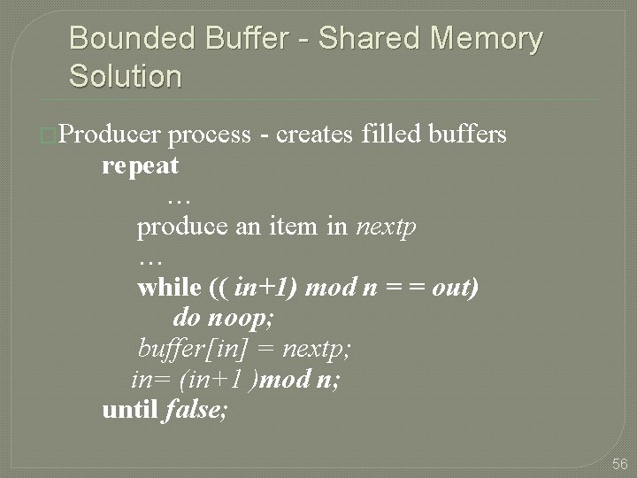 Bounded Buffer - Shared Memory Solution �Producer process - creates filled buffers repeat …