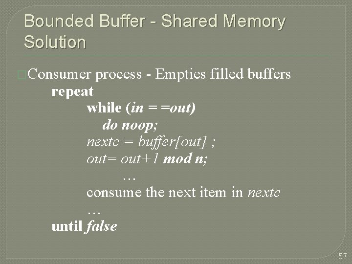 Bounded Buffer - Shared Memory Solution �Consumer process - Empties filled buffers repeat while