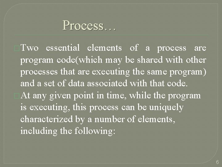 Process… �Two essential elements of a process are program code(which may be shared with