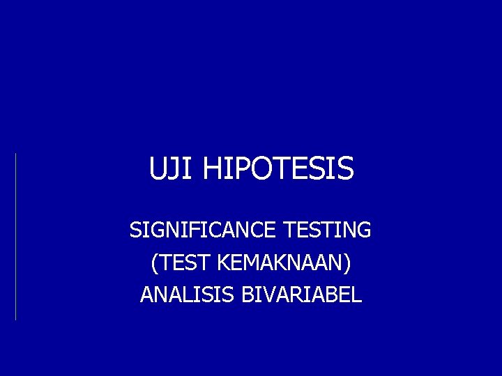 UJI HIPOTESIS SIGNIFICANCE TESTING (TEST KEMAKNAAN) ANALISIS BIVARIABEL 