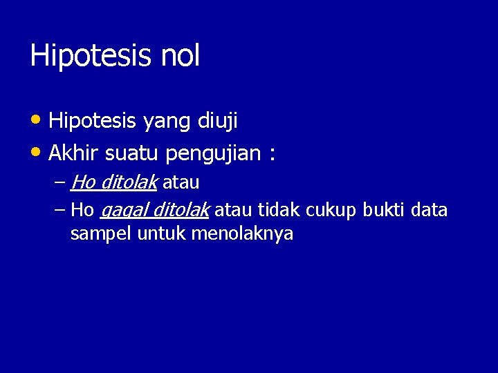 Hipotesis nol • Hipotesis yang diuji • Akhir suatu pengujian : – Ho ditolak