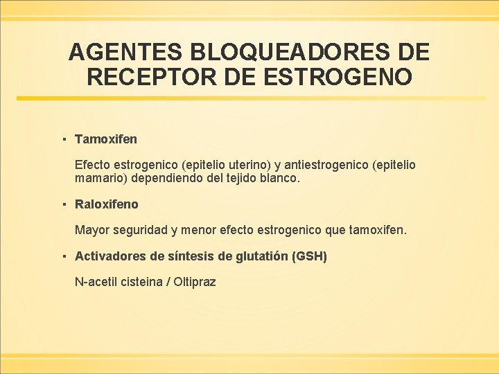 AGENTES BLOQUEADORES DE RECEPTOR DE ESTROGENO ▪ Tamoxifen Efecto estrogenico (epitelio uterino) y antiestrogenico