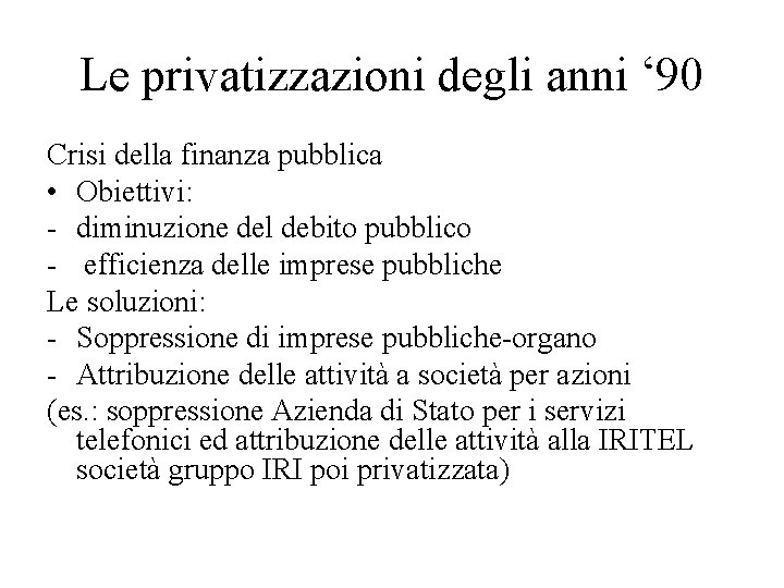 Le privatizzazioni degli anni ‘ 90 Crisi della finanza pubblica • Obiettivi: - diminuzione
