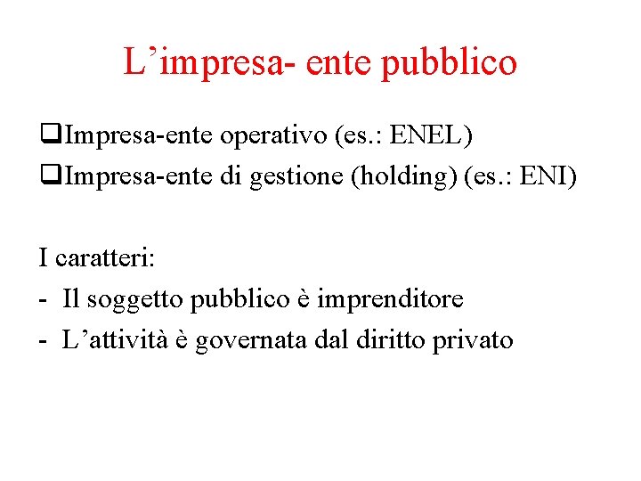 L’impresa- ente pubblico q. Impresa-ente operativo (es. : ENEL) q. Impresa-ente di gestione (holding)