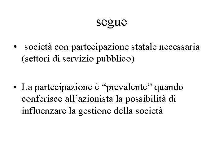 segue • società con partecipazione statale necessaria (settori di servizio pubblico) • La partecipazione