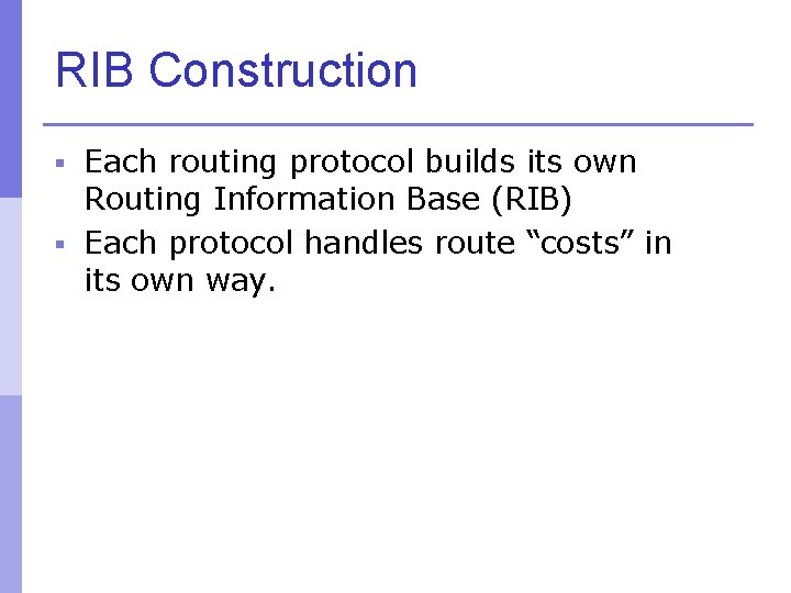 RIB Construction § Each routing protocol builds its own Routing Information Base (RIB) §