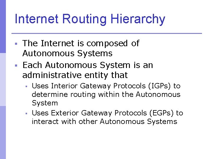 Internet Routing Hierarchy § The Internet is composed of Autonomous Systems § Each Autonomous