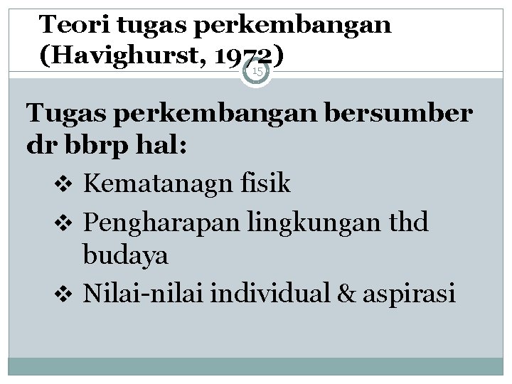 Teori tugas perkembangan (Havighurst, 1972) 15 Tugas perkembangan bersumber dr bbrp hal: v Kematanagn