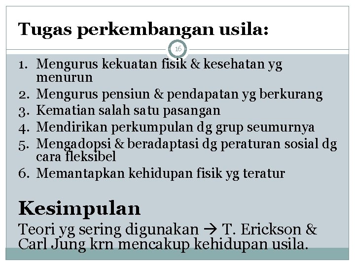 Tugas perkembangan usila: 16 1. Mengurus kekuatan fisik & kesehatan yg menurun 2. Mengurus