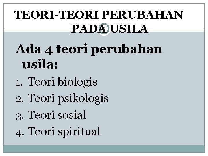 TEORI-TEORI PERUBAHAN PADA USILA 2 Ada 4 teori perubahan usila: 1. Teori biologis 2.