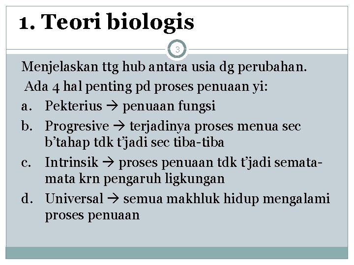 1. Teori biologis 3 Menjelaskan ttg hub antara usia dg perubahan. Ada 4 hal