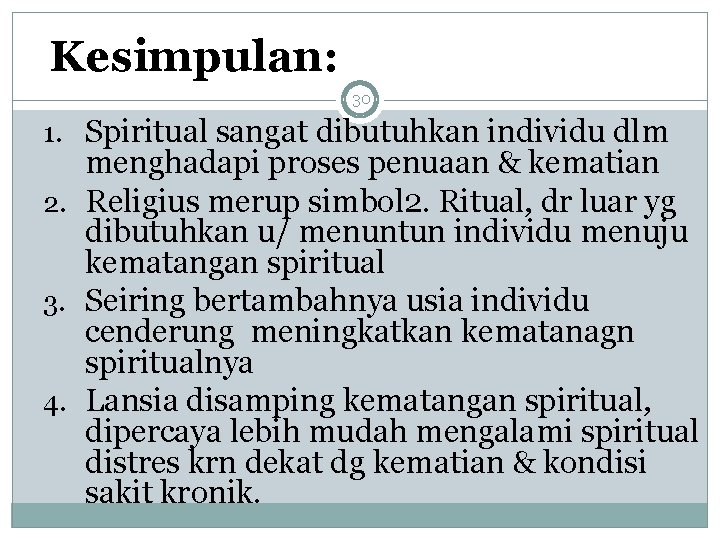 Kesimpulan: 30 1. Spiritual sangat dibutuhkan individu dlm menghadapi proses penuaan & kematian 2.