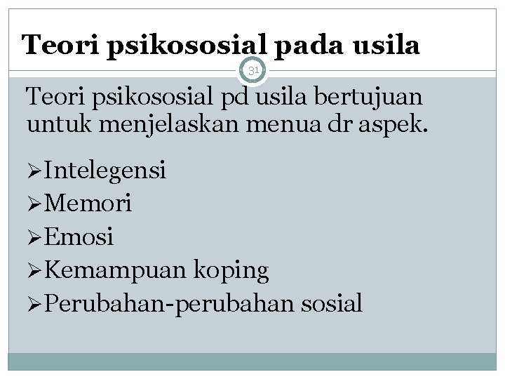 Teori psikososial pada usila 31 Teori psikososial pd usila bertujuan untuk menjelaskan menua dr