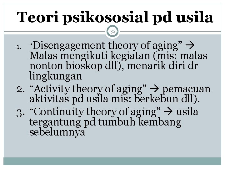 Teori psikososial pd usila 32 1. “Disengagement theory of aging” Malas mengikuti kegiatan (mis: