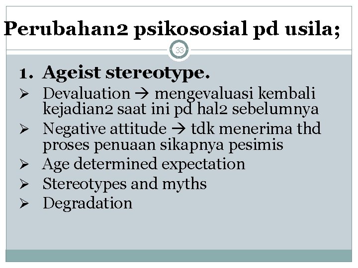 Perubahan 2 psikososial pd usila; 33 1. Ageist stereotype. Ø Devaluation mengevaluasi kembali Ø