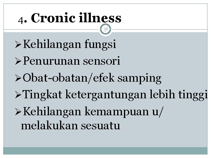 4. Cronic illness 36 ØKehilangan fungsi ØPenurunan sensori ØObat-obatan/efek samping ØTingkat ketergantungan lebih tinggi