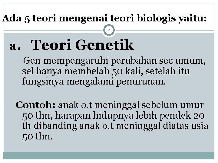 Ada 5 teori mengenai teori biologis yaitu: 4 a. Teori Genetik Gen mempengaruhi perubahan