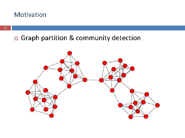 Motivation 11 Graph partition & community detection 