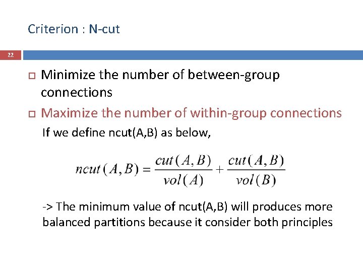 Criterion : N-cut 22 Minimize the number of between-group connections Maximize the number of