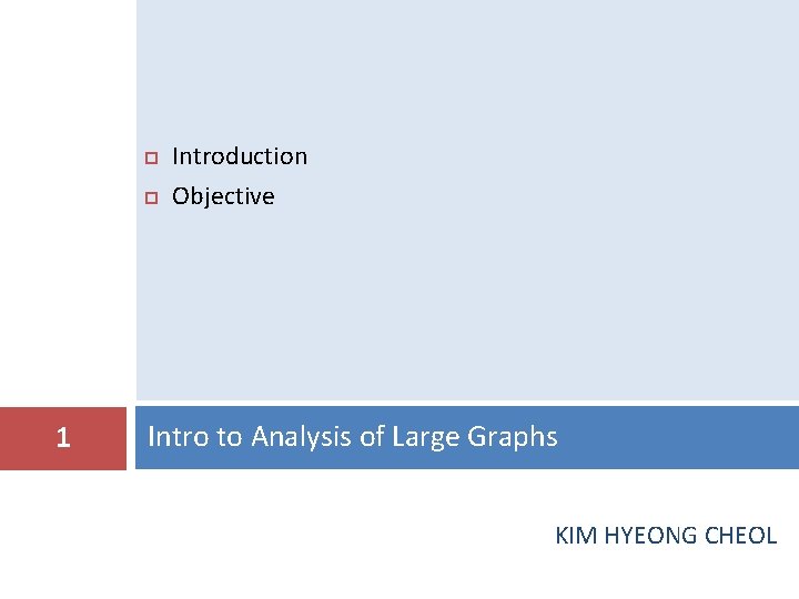  1 Introduction Objective Intro to Analysis of Large Graphs KIM HYEONG CHEOL 