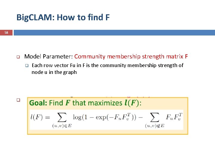Big. CLAM: How to find F 58 q Model Parameter: Community membership strength matrix