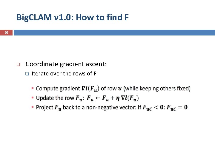 Big. CLAM v 1. 0: How to find F 60 q Coordinate gradient ascent:
