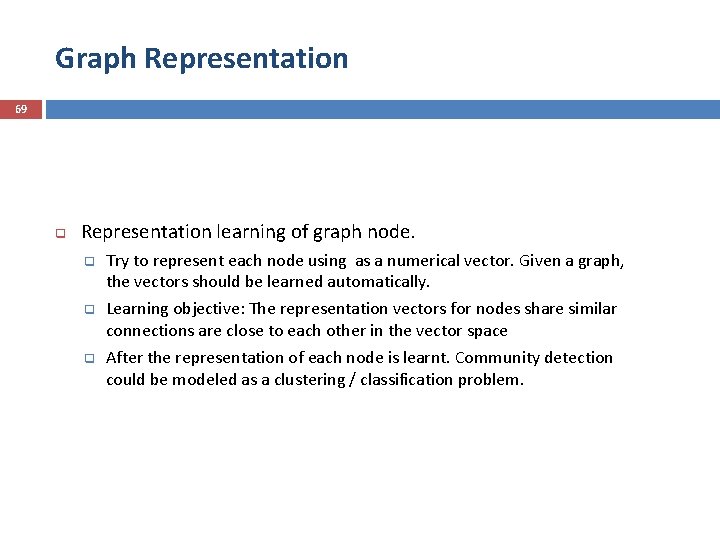 Graph Representation 69 q Representation learning of graph node. q Try to represent each