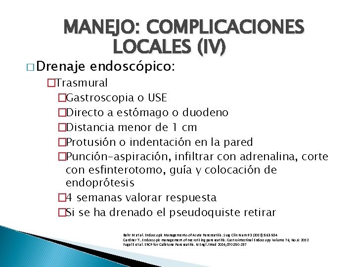 MANEJO: COMPLICACIONES LOCALES (IV) � Drenaje endoscópico: �Trasmural �Gastroscopia o USE �Directo a estómago