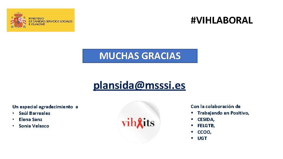 #VIHLABORAL MUCHAS GRACIAS plansida@msssi. es Un especial agradecimiento a • Saúl Barreales • Elena