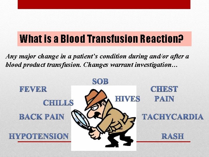 What is a Blood Transfusion Reaction? Any major change in a patient’s condition during