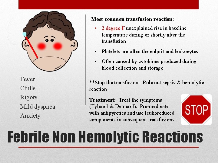 Most common transfusion reaction: • 2 degree F unexplained rise in baseline temperature during