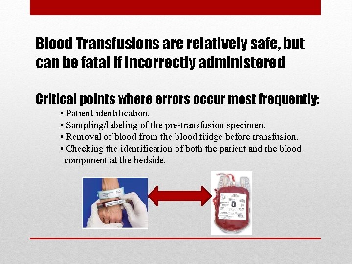 Blood Transfusions are relatively safe, but can be fatal if incorrectly administered Critical points