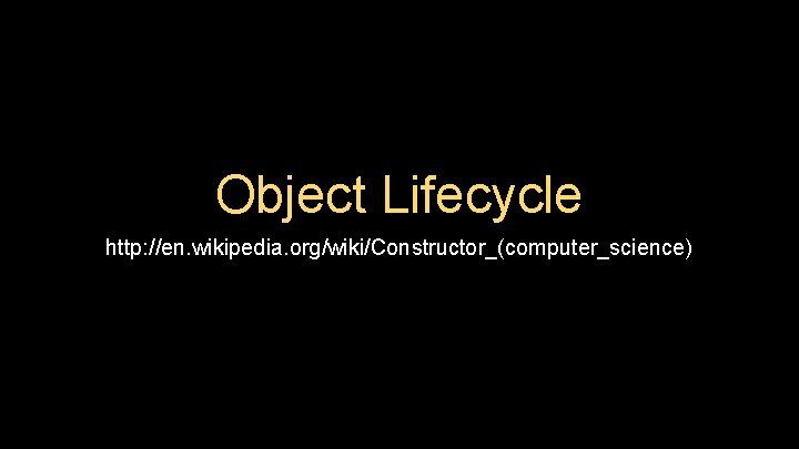 Object Lifecycle http: //en. wikipedia. org/wiki/Constructor_(computer_science) 