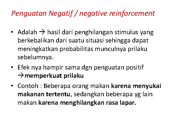 Penguatan Negatif / negative reinforcement • Adalah hasil dari penghilangan stimulus yang berkebalikan dari