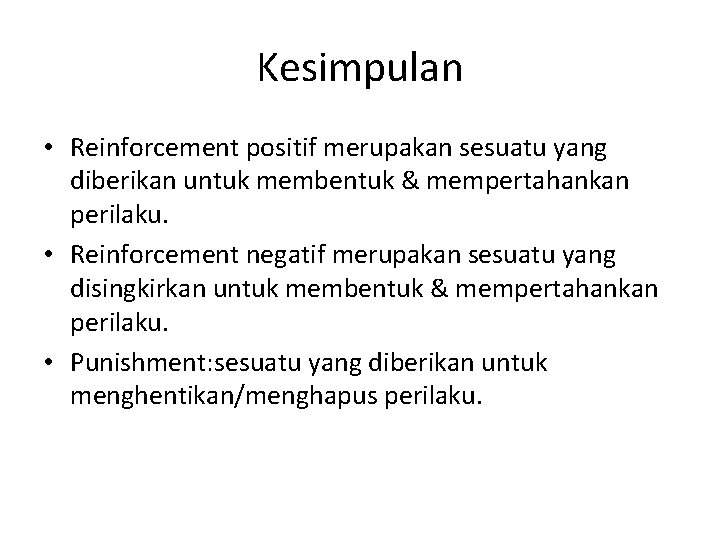 Kesimpulan • Reinforcement positif merupakan sesuatu yang diberikan untuk membentuk & mempertahankan perilaku. •