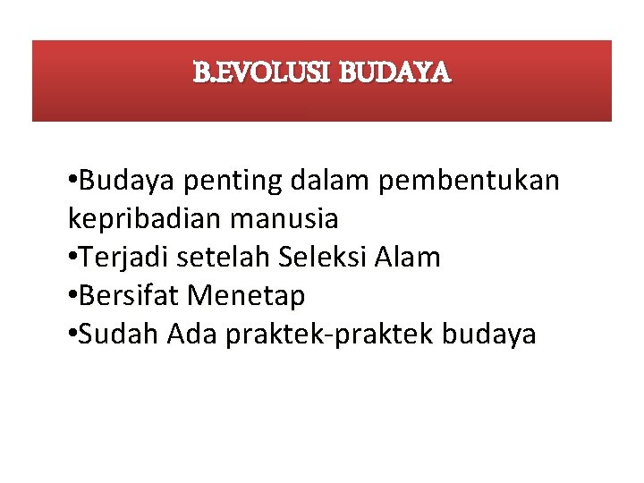 B. EVOLUSI BUDAYA • Budaya penting dalam pembentukan kepribadian manusia • Terjadi setelah Seleksi