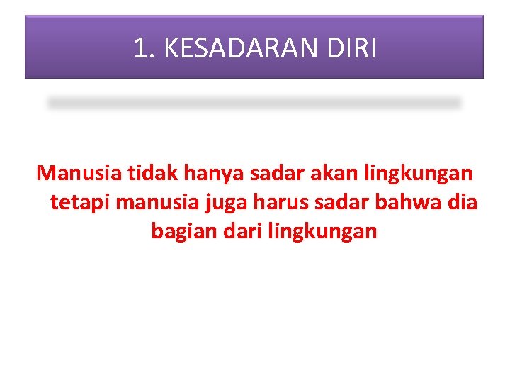 1. KESADARAN DIRI Manusia tidak hanya sadar akan lingkungan tetapi manusia juga harus sadar