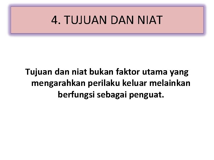 4. TUJUAN DAN NIAT Tujuan dan niat bukan faktor utama yang mengarahkan perilaku keluar