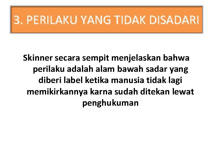 3. PERILAKU YANG TIDAK DISADARI Skinner secara sempit menjelaskan bahwa perilaku adalah alam bawah