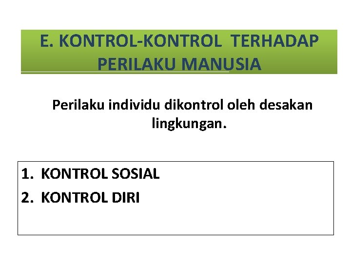 E. KONTROL-KONTROL TERHADAP PERILAKU MANUSIA Perilaku individu dikontrol oleh desakan lingkungan. 1. KONTROL SOSIAL